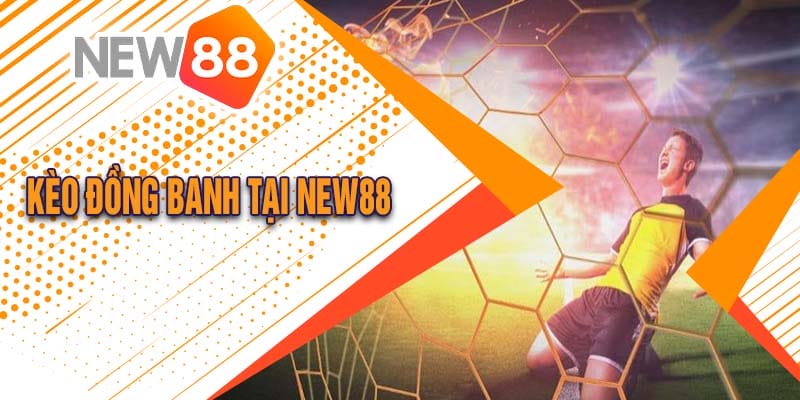 Kèo Đồng Banh Là Gì? Cách Chơi Kèo Đồng Banh Tại New88 Đăng Nhập 1 Kèo Đồng Banh Là Gì? Cách Chơi Kèo Đồng Banh Tại New88 Đăng Nhập