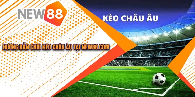 Hướng Dẫn Chơi Kèo Châu Âu Tại New88.com 6 Hướng dẫn chơi kèo châu Âu tại New88.com